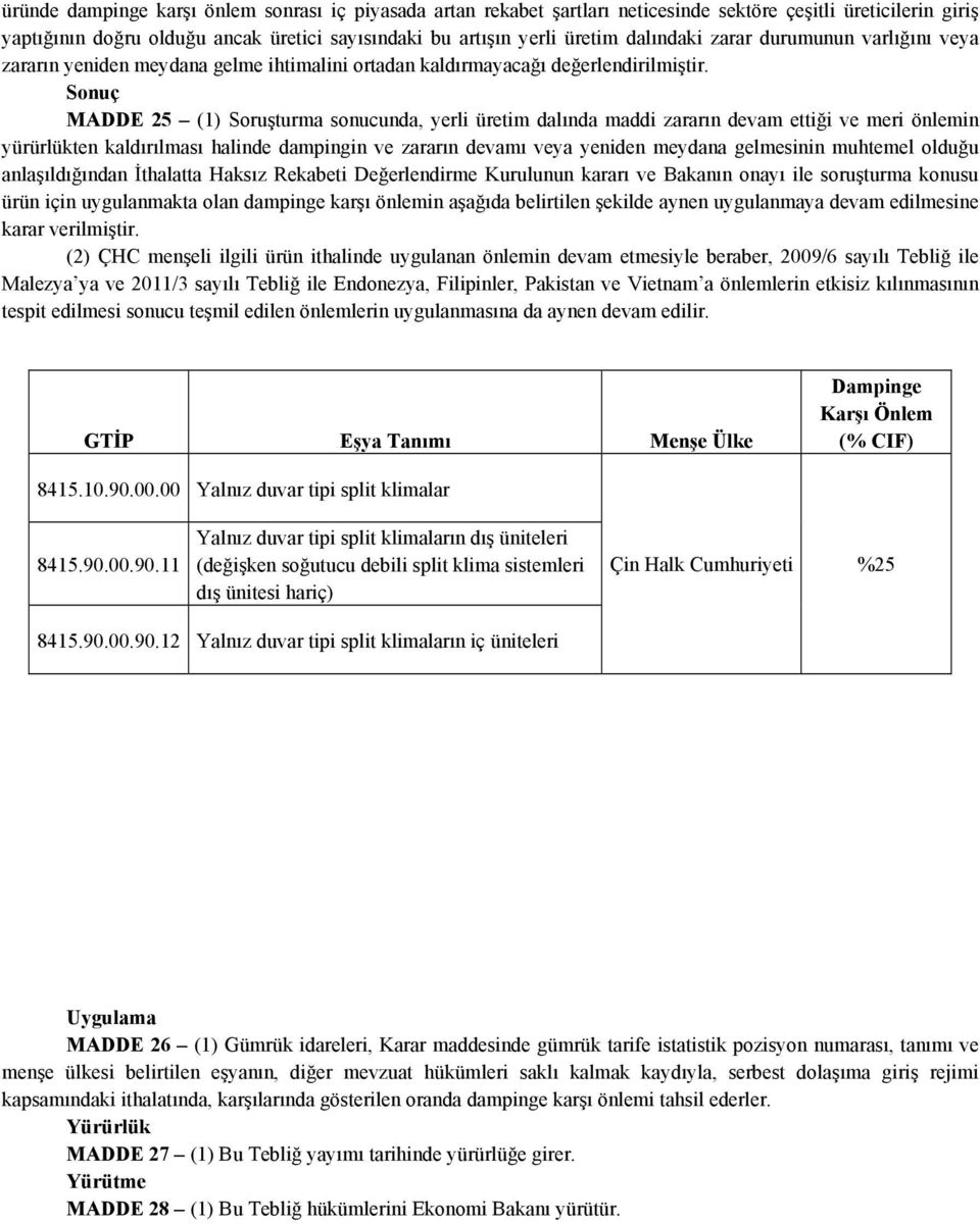 Sonuç MADDE 25 (1) Soruşturma sonucunda, yerli üretim dalında maddi zararın devam ettiği ve meri önlemin yürürlükten kaldırılması halinde dampingin ve zararın devamı veya yeniden meydana gelmesinin