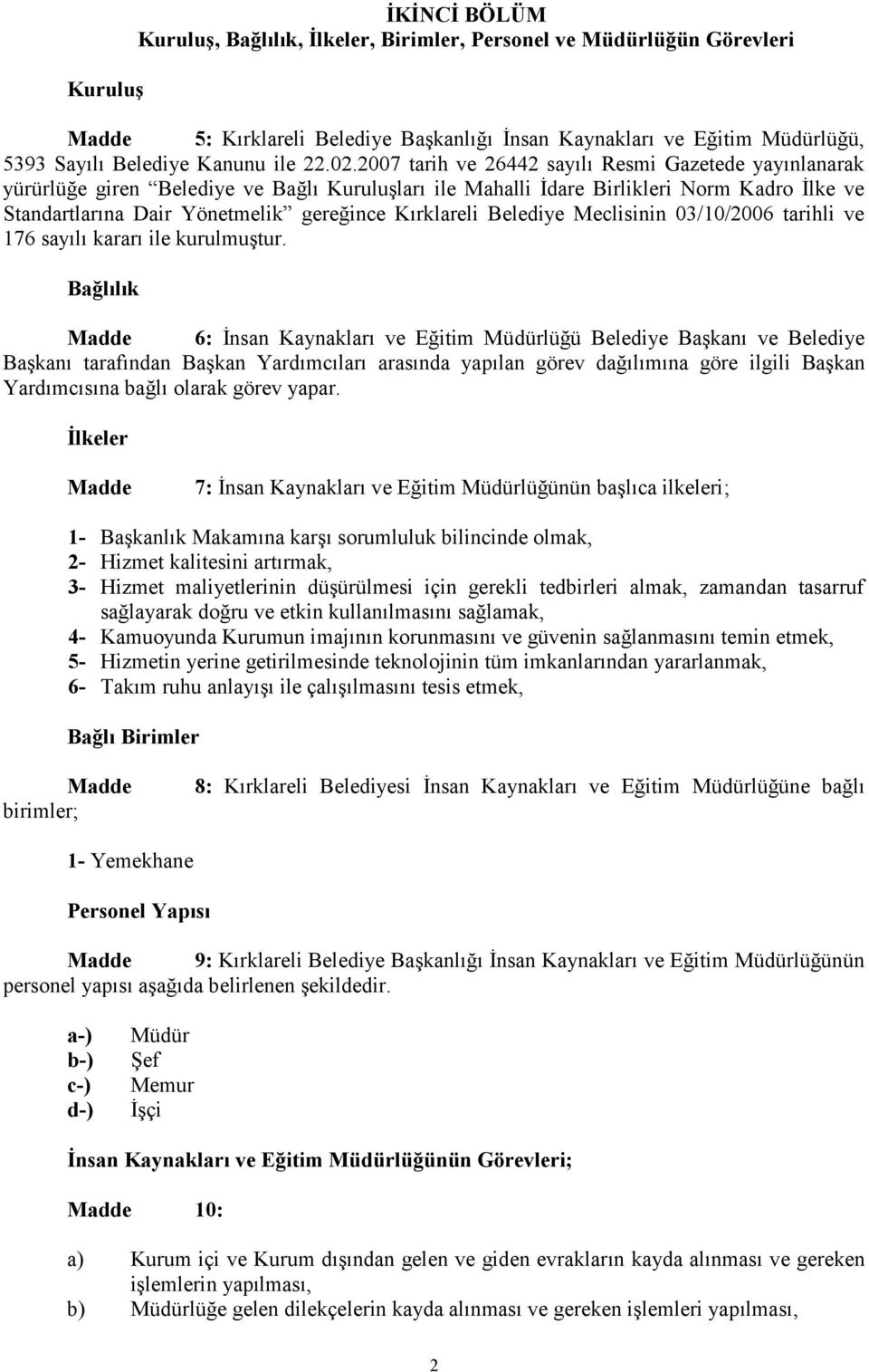 Kırklareli Belediye Meclisinin 03/10/2006 tarihli ve 176 sayılı kararı ile kurulmuştur.