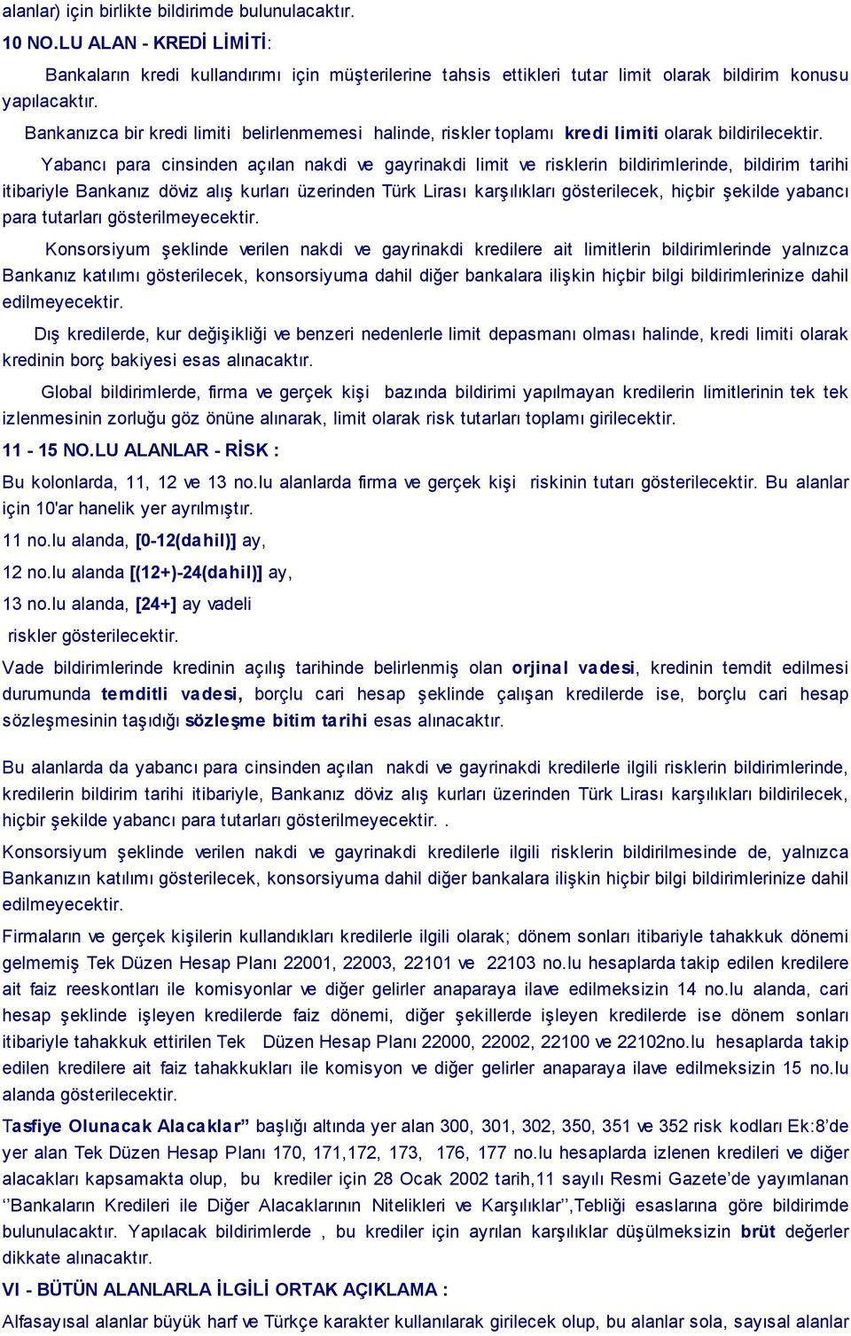 Yabancı para cinsinden açılan nakdi ve gayrinakdi limit ve risklerin bildirimlerinde, bildirim tarihi itibariyle Bankanız döviz alış kurları üzerinden Türk Lirası karşılıkları gösterilecek, hiçbir