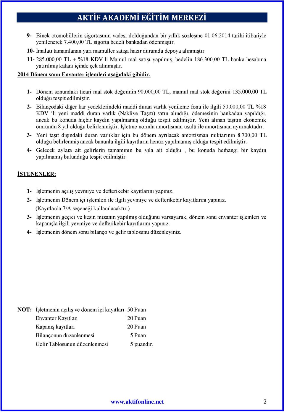 300,00 TL banka hesabına yatırılmış kalanı içinde çek alınmıştır. 2014 Dönem sonu Envanter işlemleri aşağıdaki gibidir. 1- Dönem sonundaki ticari mal stok değerinin 90.