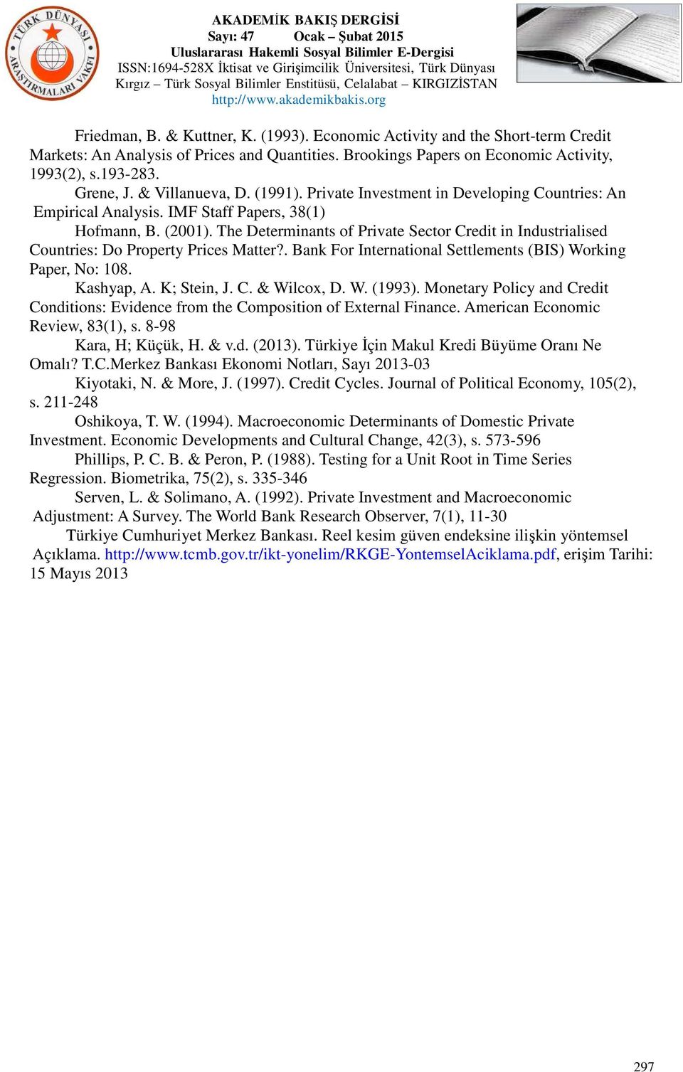 The Determinants of Private Sector Credit in Industrialised Countries: Do Property Prices Matter?. Bank For International Settlements (BIS) Working Paper, No: 108. Kashyap, A. K; Stein, J. C. & Wilcox, D.