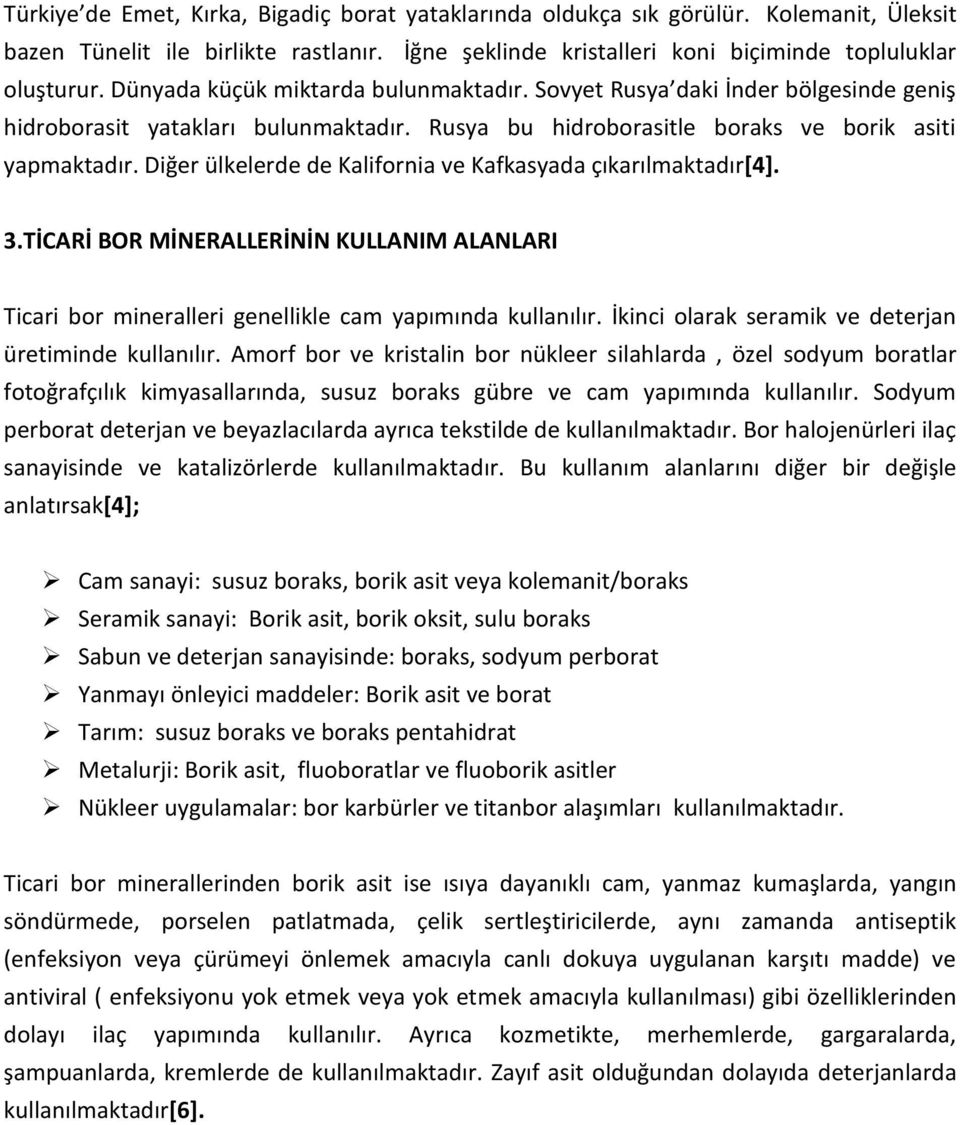 Diğer ülkelerde de Kalifornia ve Kafkasyada çıkarılmaktadır[4]. 3.TİCARİ BOR MİNERALLERİNİN KULLANIM ALANLARI Ticari bor mineralleri genellikle cam yapımında kullanılır.