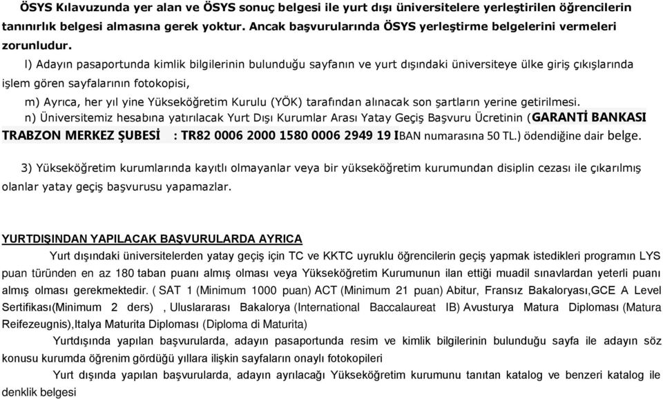 l) Adayın pasaportunda kimlik bilgilerinin bulunduğu sayfanın ve yurt dışındaki üniversiteye ülke giriş çıkışlarında işlem gören sayfalarının fotokopisi, m) Ayrıca, her yıl yine Yükseköğretim Kurulu