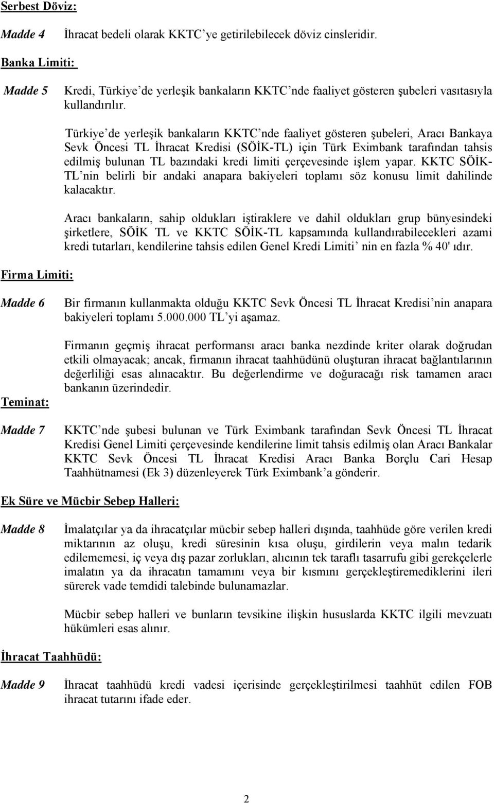 Firma Limiti: Türkiye de yerleşik bankaların KKTC nde faaliyet gösteren şubeleri, Aracı Bankaya Sevk Öncesi TL İhracat Kredisi (SÖİK-TL) için Türk Eximbank tarafından tahsis edilmiş bulunan TL