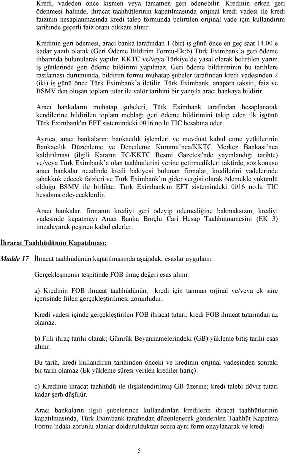 tarihinde geçerli faiz oranı dikkate alınır. Kredinin geri ödemesi, aracı banka tarafından 1 (bir) iş günü önce en geç saat 14.