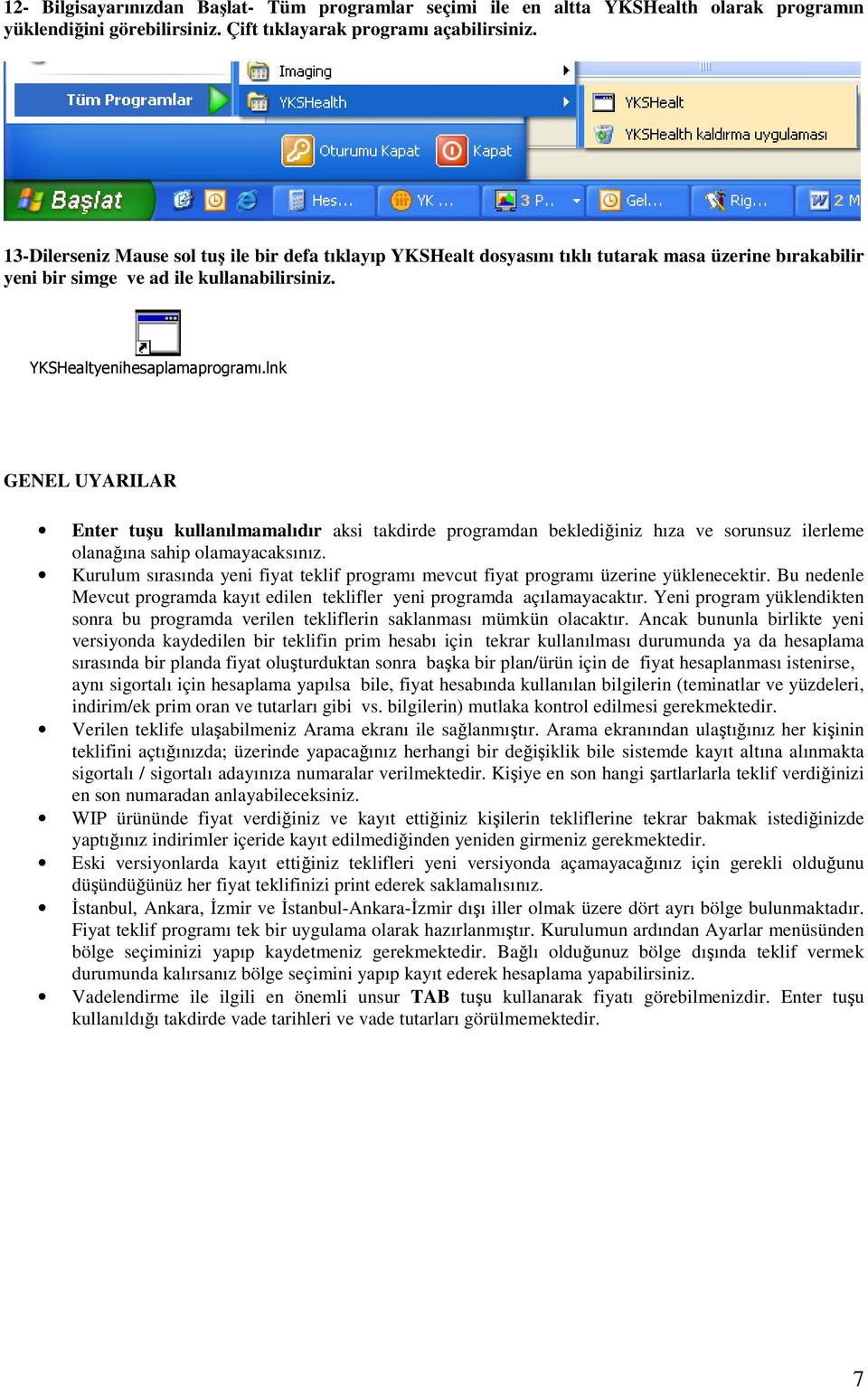 lnk GENEL UYARILAR Enter tuşu kullanılmamalıdır aksi takdirde programdan beklediğiniz hıza ve sorunsuz ilerleme olanağına sahip olamayacaksınız.