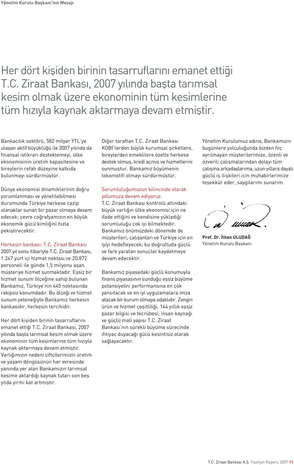 Bankac l k sektörü, 582 milyar YTL ye ulaflan aktif büyüklü ü ile 2007 y l nda da finansal istikrar desteklemeyi, ülke ekonomisinin üretim kapasitesine ve bireylerin refah düzeyine katk da bulunmay