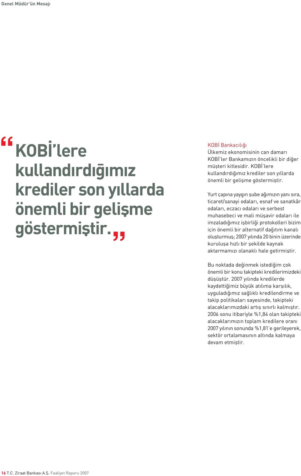 Yurt çap na yayg n flube a m z n yan s ra, ticaret/sanayi odalar, esnaf ve sanatkâr odalar, eczac odalar ve serbest muhasebeci ve mali müflavir odalar ile imzalad m z iflbirli i protokolleri bizim