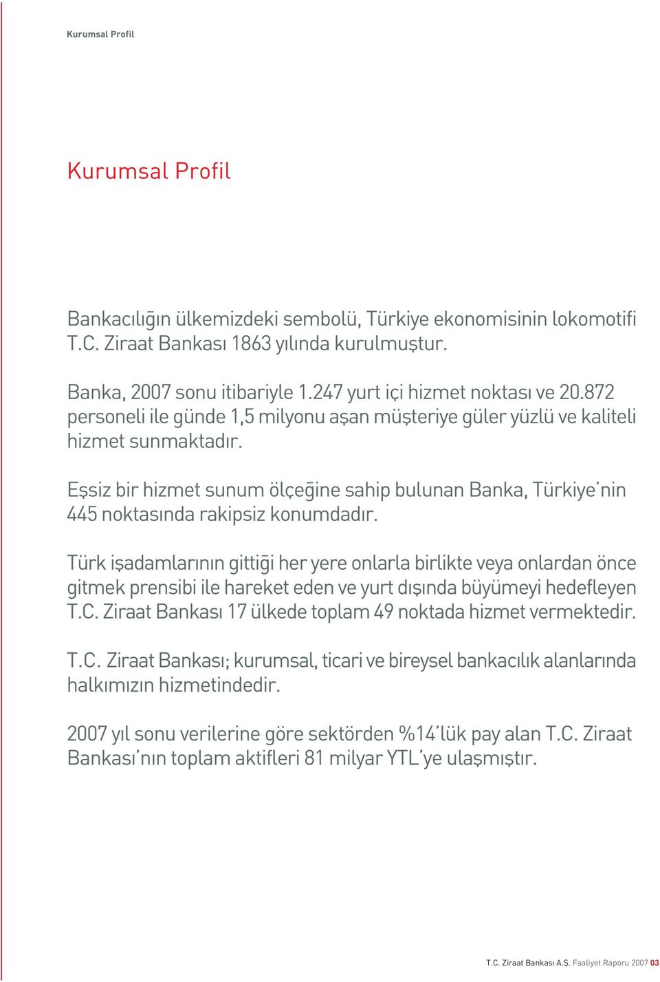 Eflsiz bir hizmet sunum ölçe ine sahip bulunan Banka, Türkiye nin 445 noktas nda rakipsiz konumdad r.