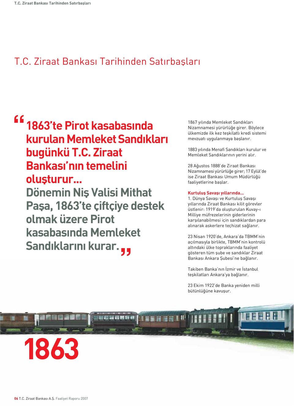 Böylece ülkemizde ilk kez teflkilatl kredi sistemi mevzuat uygulanmaya bafllan r. 1883 y l nda Menafi Sand klar kurulur ve Memleket Sand klar n n yerini al r.