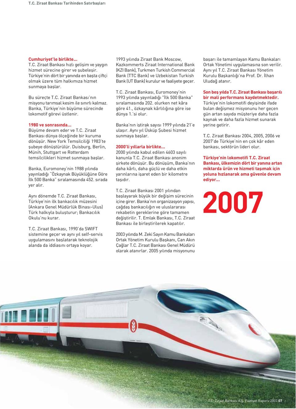 Banka, Türkiye nin büyüme sürecinde lokomotif görevi üstlenir. 1980 ve sonras nda... Büyüme devam eder ve T.C. Ziraat Bankas dünya ölçe inde bir kuruma dönüflür.