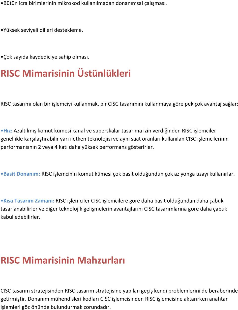 verdiğinden RISC işlemciler genellikle karşılaştırabilir yarı iletken teknolojisi ve aynı saat oranları kullanılan CISC işlemcilerinin performansının 2 veya 4 katı daha yüksek performans gösterirler.