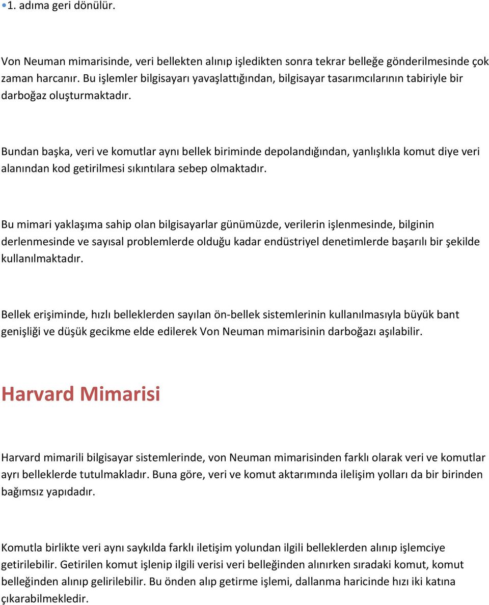 Bundan başka, veri ve komutlar aynı bellek biriminde depolandığından, yanlışlıkla komut diye veri alanından kod getirilmesi sıkıntılara sebep olmaktadır.