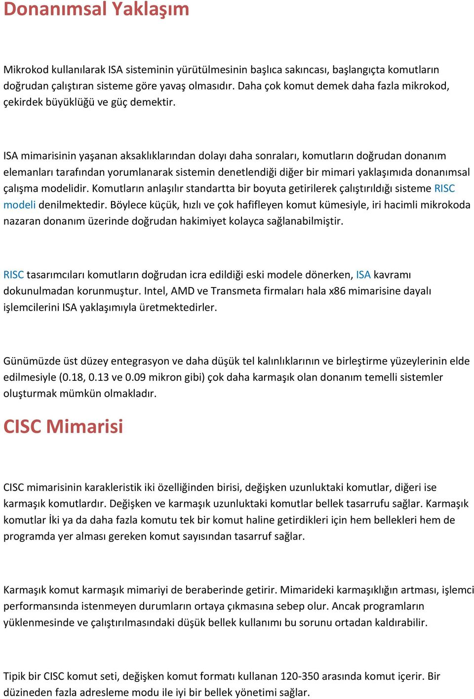 ISA mimarisinin yaşanan aksaklıklarından dolayı daha sonraları, komutların doğrudan donanım elemanları tarafından yorumlanarak sistemin denetlendiği diğer bir mimari yaklaşımıda donanımsal çalışma