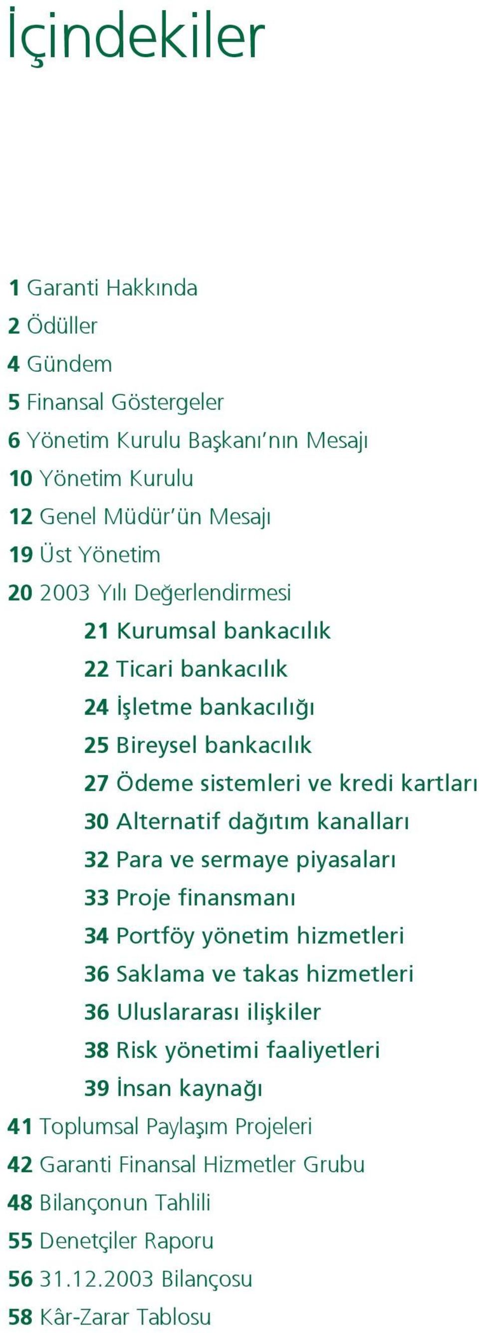 kanallar 32 Para ve sermaye piyasalar 33 Proje finansman 34 Portföy yönetim hizmetleri 36 Saklama ve takas hizmetleri 36 Uluslararas iliflkiler 38 Risk yönetimi
