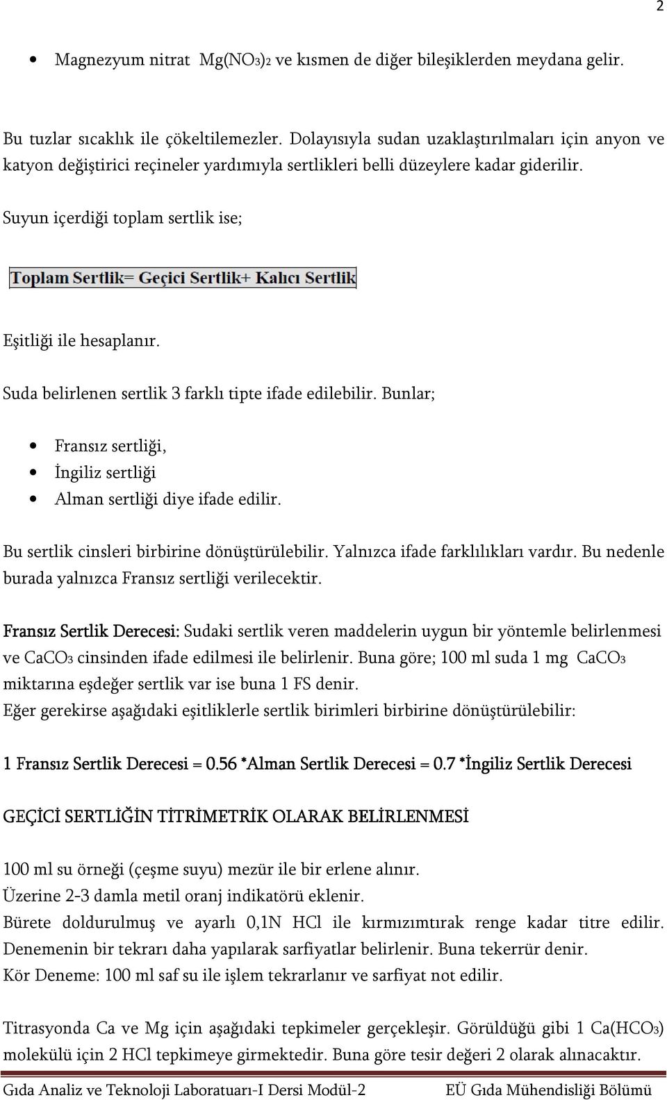 Suda belirlenen sertlik 3 farklı tipte ifade edilebilir. Bunlar; Fransız sertliği, İngiliz sertliği Alman sertliği diye ifade edilir. Bu sertlik cinsleri birbirine dönüştürülebilir.