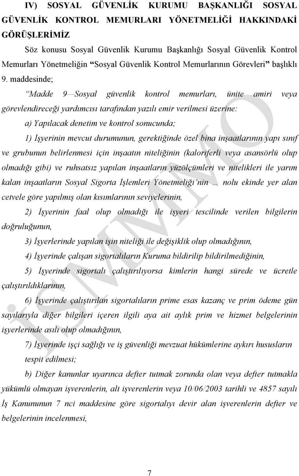 maddesinde; Madde 9 Sosyal güvenlik kontrol memurları, ünite amiri veya görevlendireceği yardımcısı tarafından yazılı emir verilmesi üzerine: a) Yapılacak denetim ve kontrol sonucunda; 1) İşyerinin