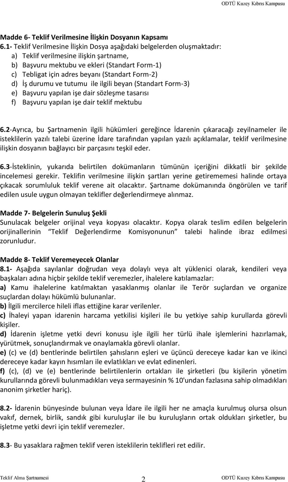 Form-2) d) İş durumu ve tutumu ile ilgili beyan (Standart Form-3) e) Başvuru yapılan işe dair sözleşme tasarısı f) Başvuru yapılan işe dair teklif mektubu 6.