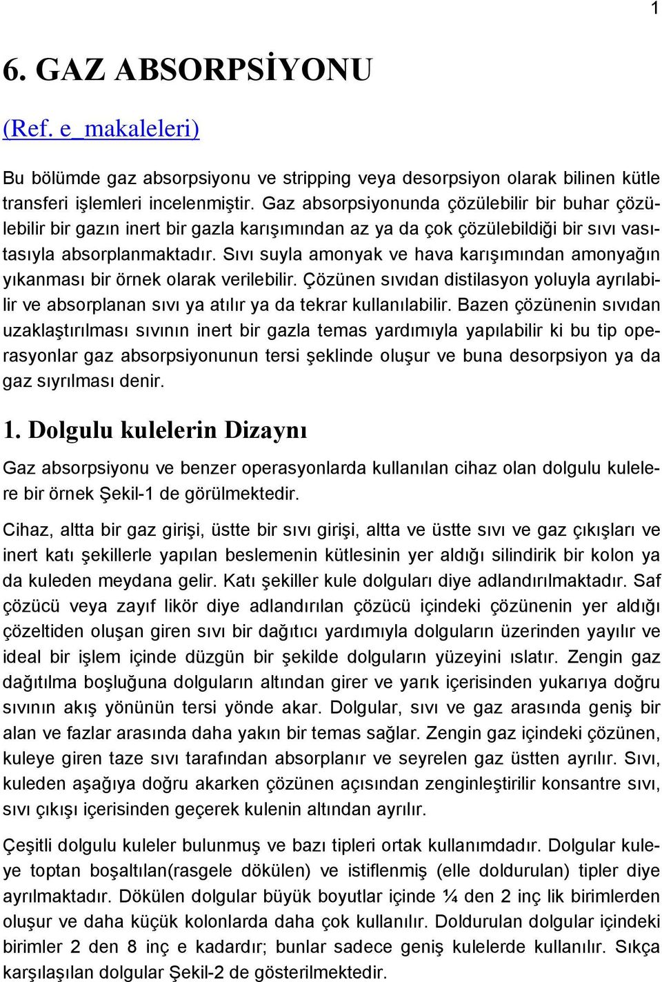 Sıvı suyla amonyak ve hava karışımından amonyağın yıkanması bir örnek olarak verilebilir. Çözünen sıvıdan distilasyon yoluyla ayrılabilir ve absorplanan sıvı ya atılır ya da tekrar kullanılabilir.