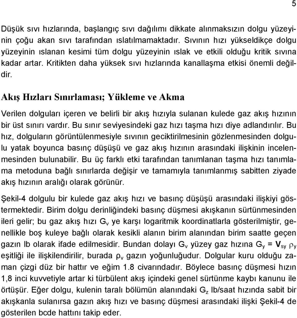 Akış Hızları Sınırlaması; Yükleme ve Akma Verilen dolguları içeren ve belirli bir akış hızıyla sulanan kulede gaz akış hızının bir üst sınırı vardır.