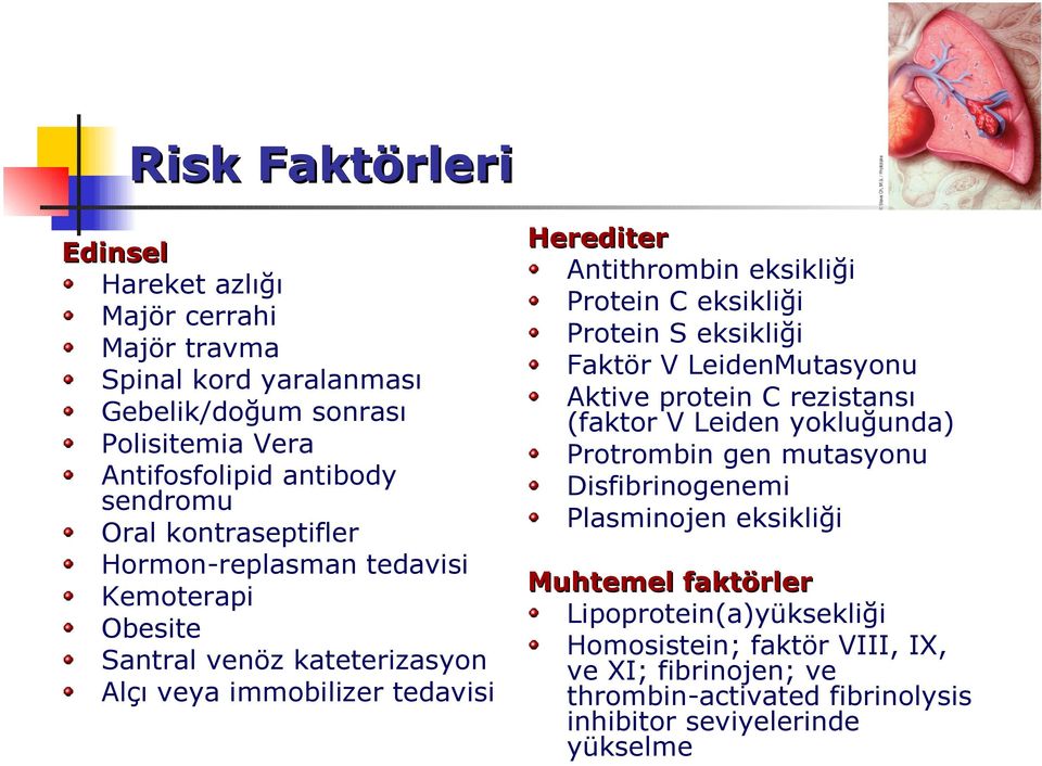 eksikliği Protein S eksikliği Faktör V LeidenMutasyonu Aktive protein C rezistansı (faktor V Leiden yokluğunda) Protrombin gen mutasyonu Disfibrinogenemi Plasminojen