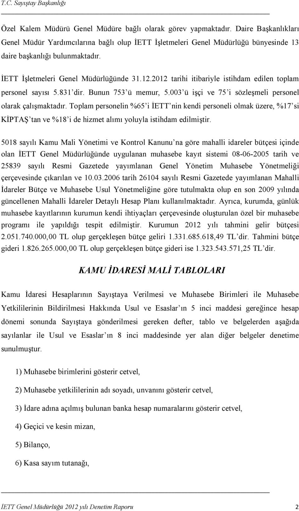 Toplam personelin %65 i İETT nin kendi personeli olmak üzere, %17 si KİPTAŞ tan ve %18 i de hizmet alımı yoluyla istihdam edilmiştir.