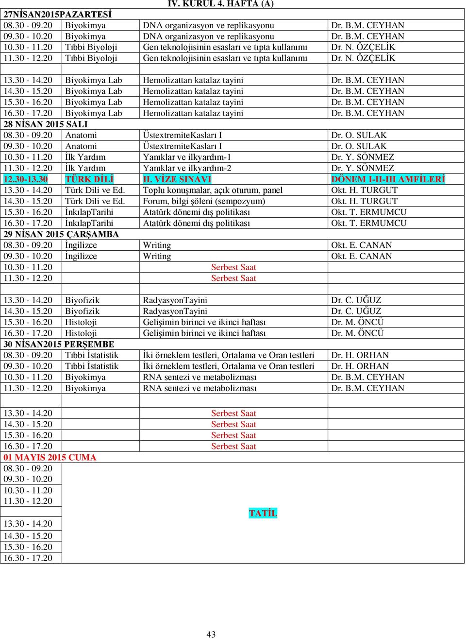 20 Biyokimya Lab Hemolizattan katalaz tayini Dr. B.M. CEYHAN 15.30-16.20 Biyokimya Lab Hemolizattan katalaz tayini Dr. B.M. CEYHAN 16.30-17.20 Biyokimya Lab Hemolizattan katalaz tayini Dr. B.M. CEYHAN 28 NİSAN 2015 SALI 08.