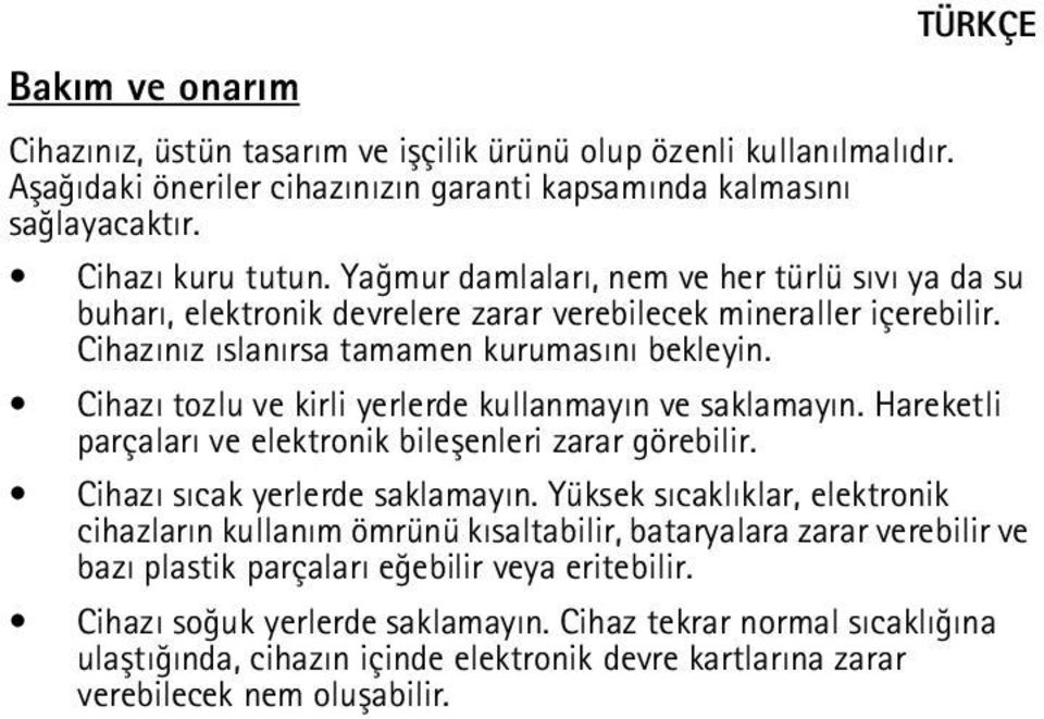 Cihazý tozlu ve kirli yerlerde kullanmayýn ve saklamayýn. Hareketli parçalarý ve elektronik bileþenleri zarar görebilir. Cihazý sýcak yerlerde saklamayýn.