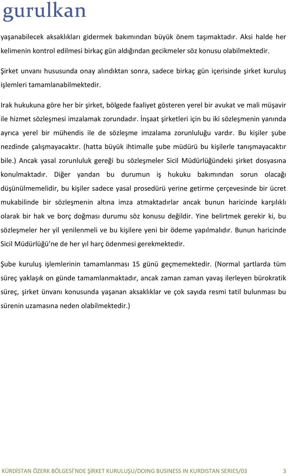 Irak hukukuna göre her bir şirket, bölgede faaliyet gösteren yerel bir avukat ve mali müşavir ile hizmet sözleşmesi imzalamak zorundadır.