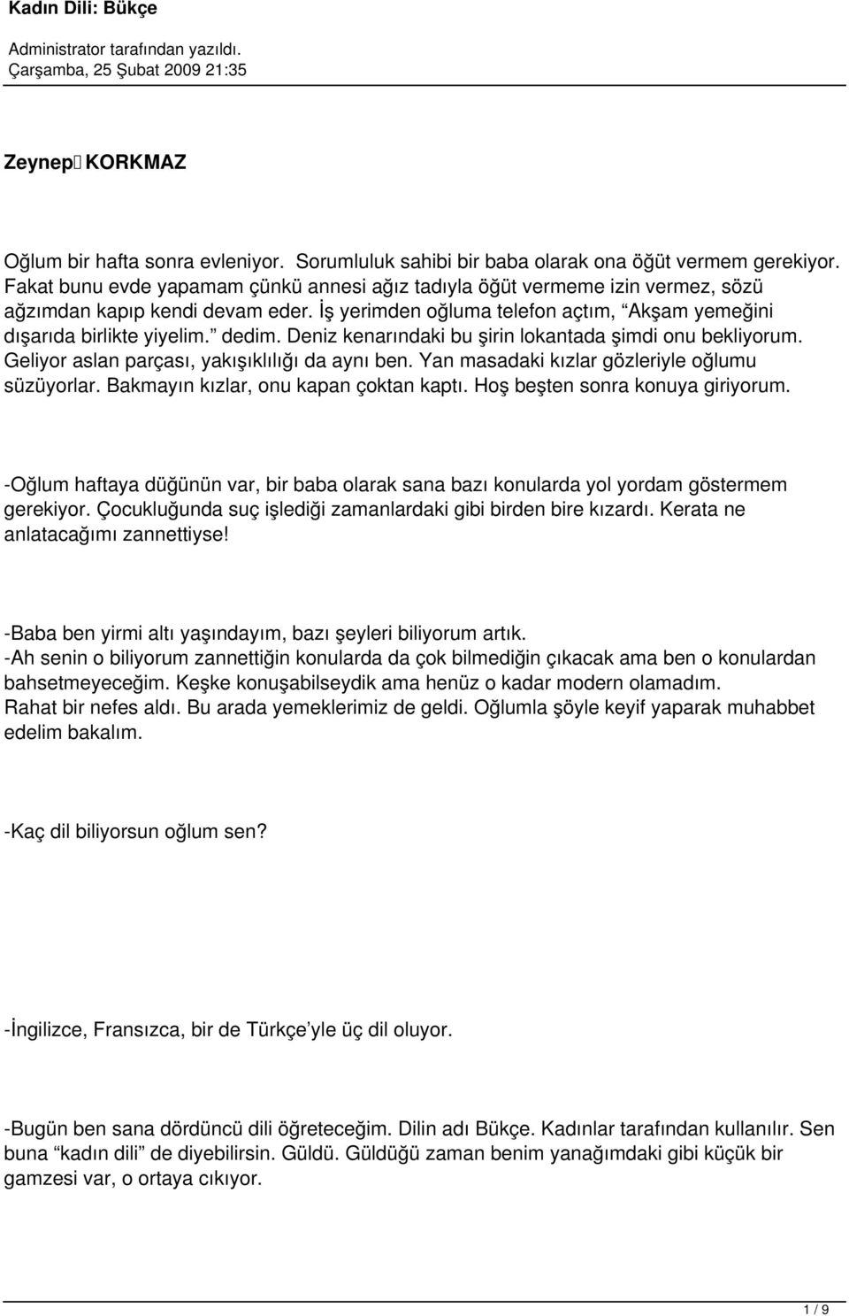 Deniz kenarındaki bu şirin lokantada şimdi onu bekliyorum. Geliyor aslan parçası, yakışıklılığı da aynı ben. Yan masadaki kızlar gözleriyle oğlumu süzüyorlar. Bakmayın kızlar, onu kapan çoktan kaptı.