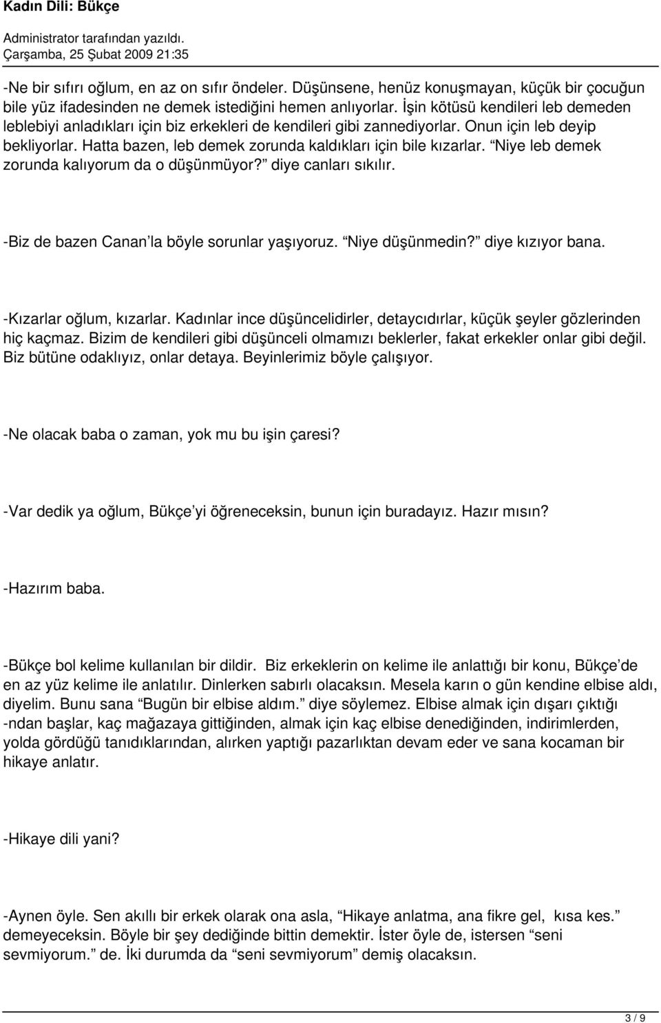 Hatta bazen, leb demek zorunda kaldıkları için bile kızarlar. Niye leb demek zorunda kalıyorum da o düşünmüyor? diye canları sıkılır. -Biz de bazen Canan la böyle sorunlar yaşıyoruz. Niye düşünmedin?