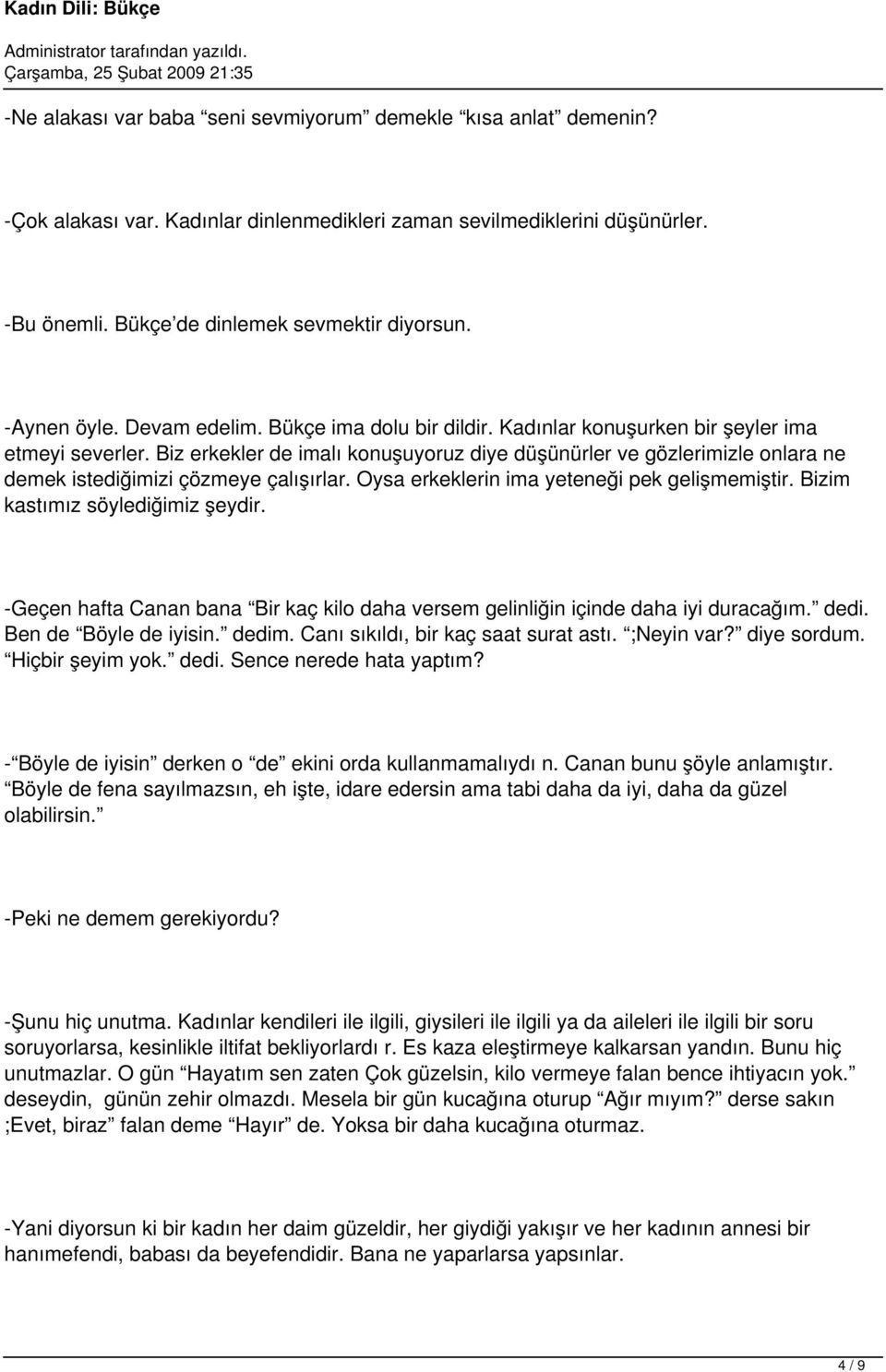 Biz erkekler de imalı konuşuyoruz diye düşünürler ve gözlerimizle onlara ne demek istediğimizi çözmeye çalışırlar. Oysa erkeklerin ima yeteneği pek gelişmemiştir. Bizim kastımız söylediğimiz şeydir.