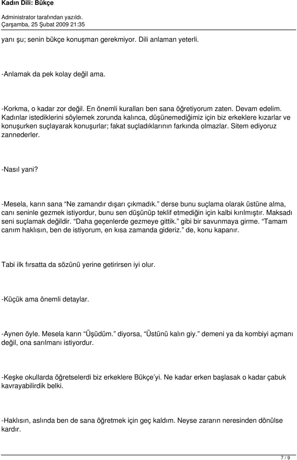 -Nasıl yani? -Mesela, karın sana Ne zamandır dışarı çıkmadık. derse bunu suçlama olarak üstüne alma, canı seninle gezmek istiyordur, bunu sen düşünüp teklif etmediğin için kalbi kırılmıştır.