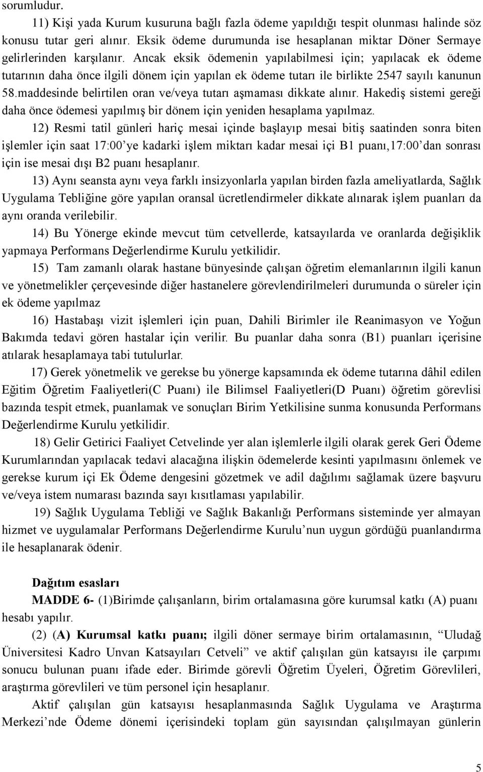 Ancak eksik ödemenin yapılabilmesi için; yapılacak ek ödeme tutarının daha önce ilgili dönem için yapılan ek ödeme tutarı ile birlikte 2547 sayılı kanunun 58.