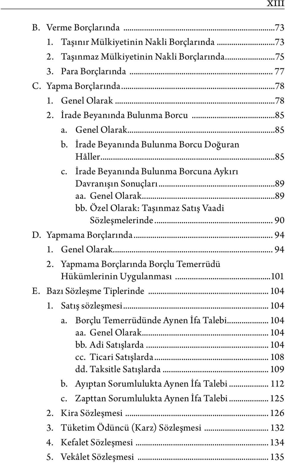 Özel Olarak: Taşınmaz Satış Vaadi Sözleşmelerinde... 90 D. Yapmama Borçlarında... 94 1. Genel Olarak... 94 2. Yapmama Borçlarında Borçlu Temerrüdü Hükümlerinin Uygulanması...101 E.