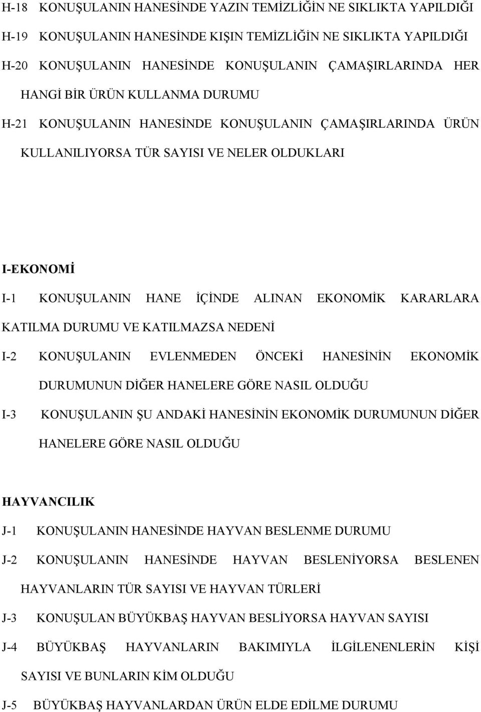 DURUMU VE KATILMAZSA NEDENİ I-2 KONUŞULANIN EVLENMEDEN ÖNCEKİ HANESİNİN EKONOMİK DURUMUNUN DİĞER HANELERE GÖRE NASIL OLDUĞU I-3 KONUŞULANIN ŞU ANDAKİ HANESİNİN EKONOMİK DURUMUNUN DİĞER HANELERE GÖRE