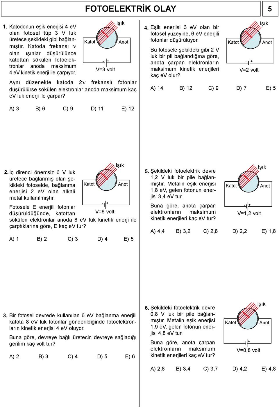 Katt Aynı düzenekte katda frekanslı ftnlar düşürülürse sökülen elektrnlar anda maksimum kaç ev luk enerji ile çarpar? - V=3 vlt Ant 4.