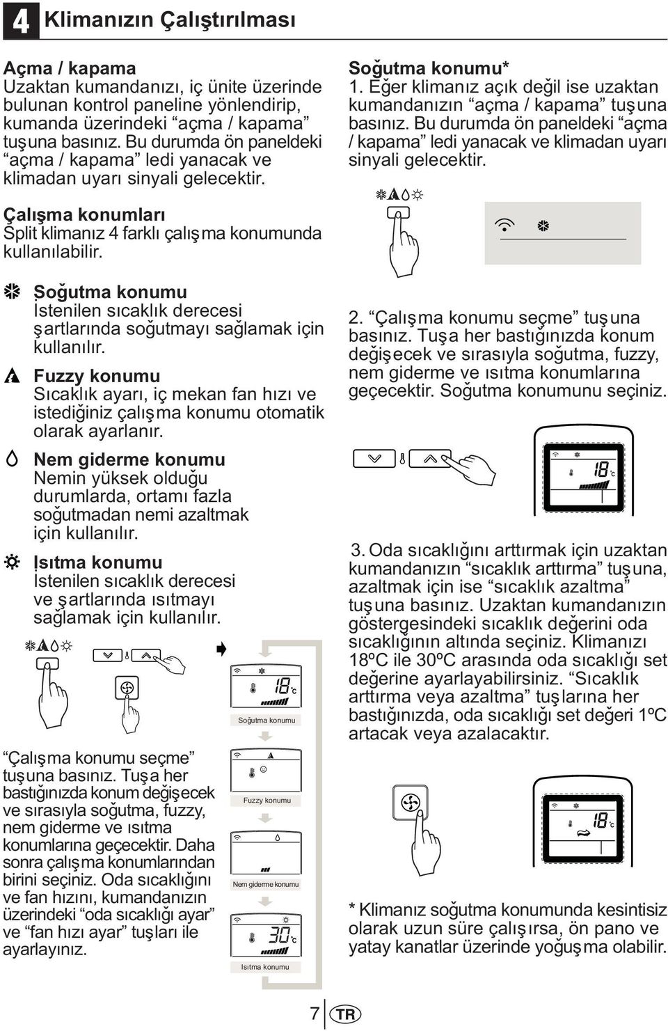 Bu durumda ön paneldeki açma / kapama ledi yanacak ve klimadan uyarý sinyali gelecektir. Çalýþma konumlarý Split klimanýz 4 farklý çalýþma konumunda kullanýlabilir.