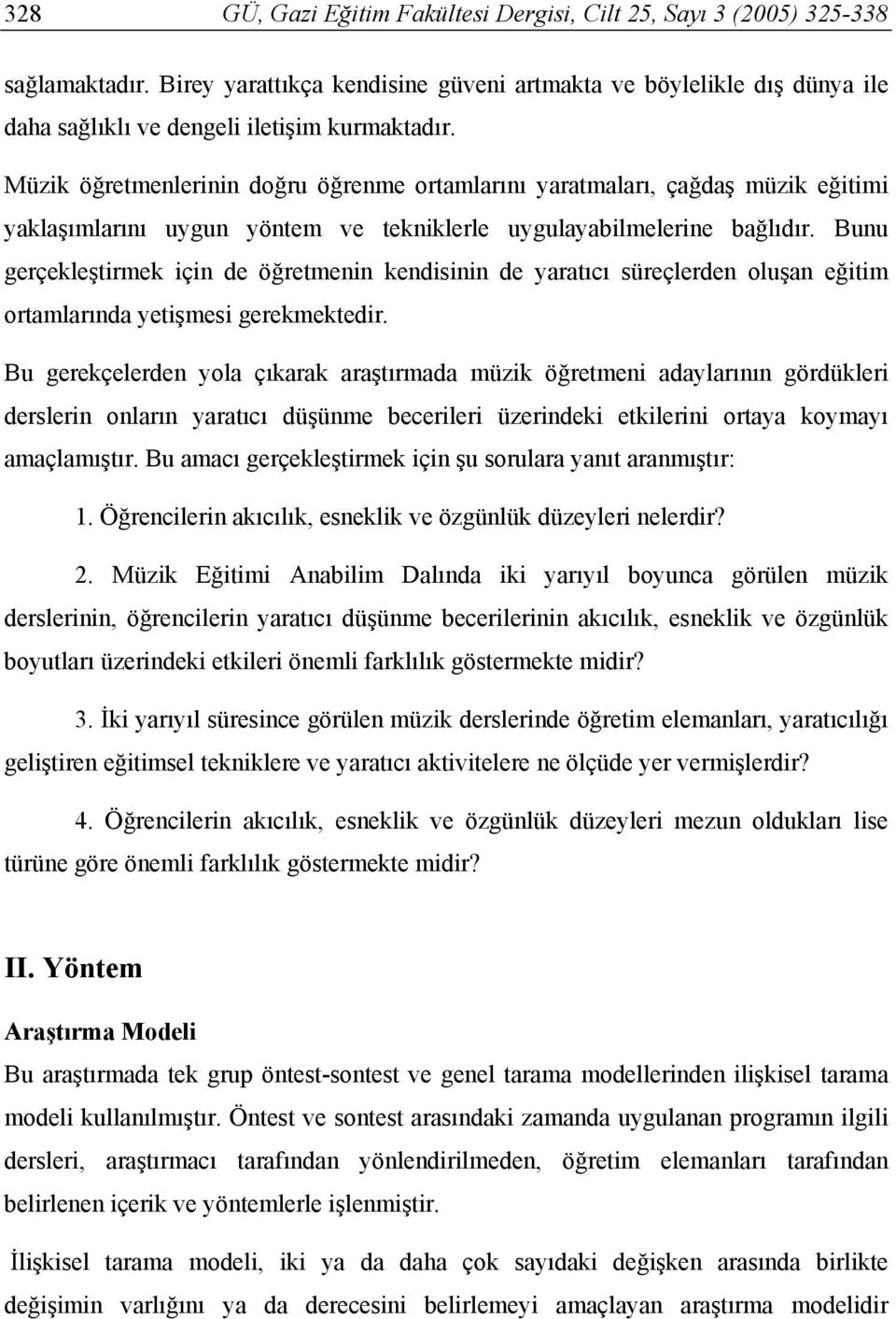 Müzik öğretmenlerinin doğru öğrenme ortamlarını yaratmaları, çağdaş müzik eğitimi yaklaşımlarını uygun yöntem ve tekniklerle uygulayabilmelerine bağlıdır.