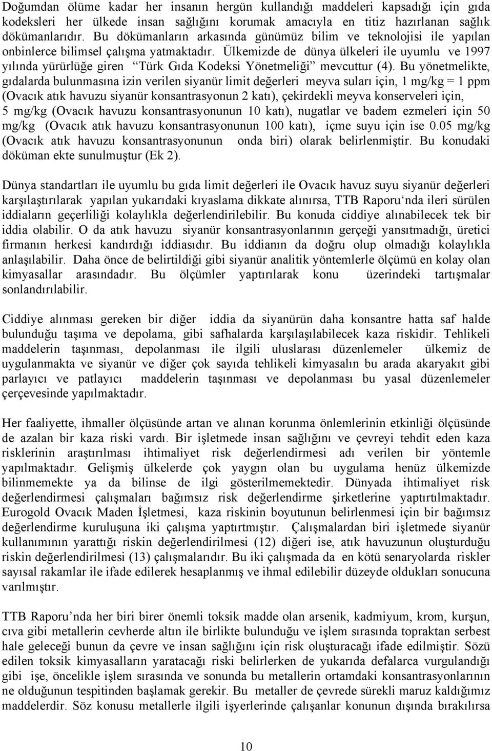 Ülkemizde de dünya ülkeleri ile uyumlu ve 1997 yılında yürürlüğe giren Türk Gıda Kodeksi Yönetmeliği mevcuttur (4).