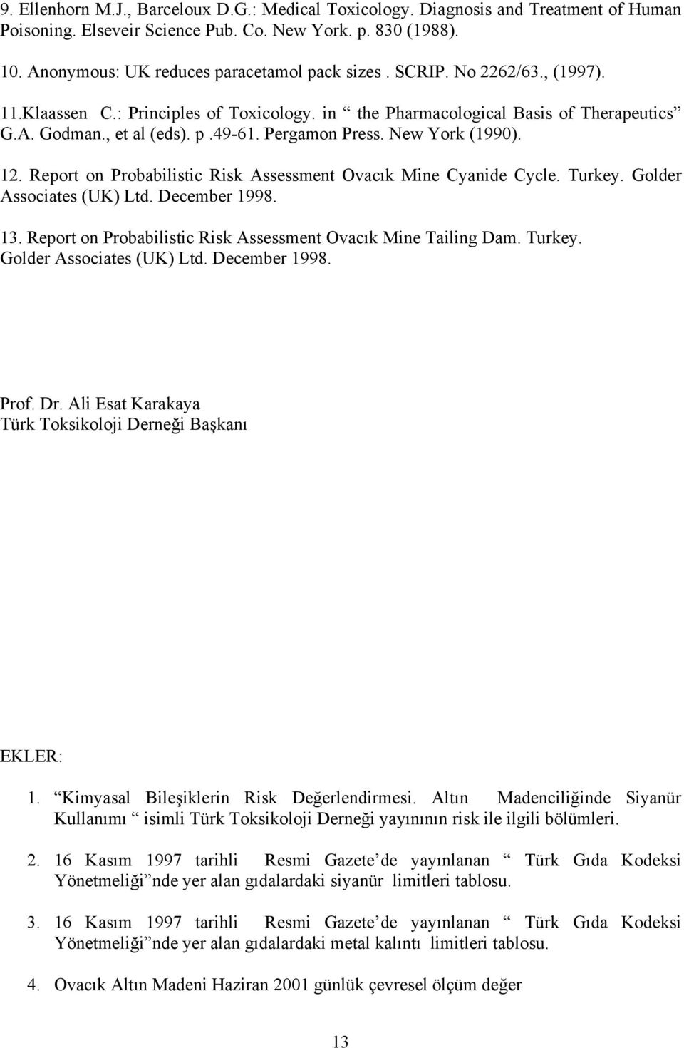 Report on Probabilistic Risk Assessment Ovacık Mine Cyanide Cycle. Turkey. Golder Associates (UK) Ltd. December 1998. 13. Report on Probabilistic Risk Assessment Ovacık Mine Tailing Dam. Turkey. Golder Associates (UK) Ltd. December 1998. Prof.