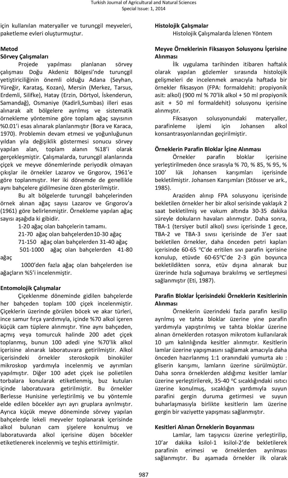 Tarsus, Erdemli, Silifke), Hatay (Erzin, Dörtyol, İskenderun, Samandağ), Osmaniye (Kadirli,Sumbas) illeri esas alınarak alt bölgelere ayrılmış ve sistematik örnekleme yöntemine göre toplam ağaç