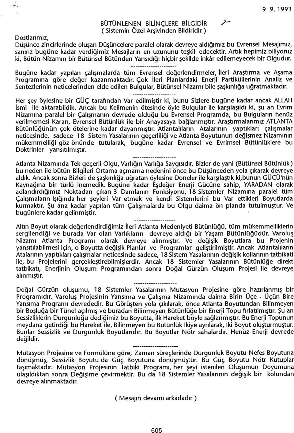 verdigimiz Mesajlarin en uzununu teskil edecektir. Artik hepimiz biliyoruz ki, Bütün Nizamin bir Bütünsel Bütünden Yansidigi hiçbir sekilde inkar edilemeyecek bir Olgudur.