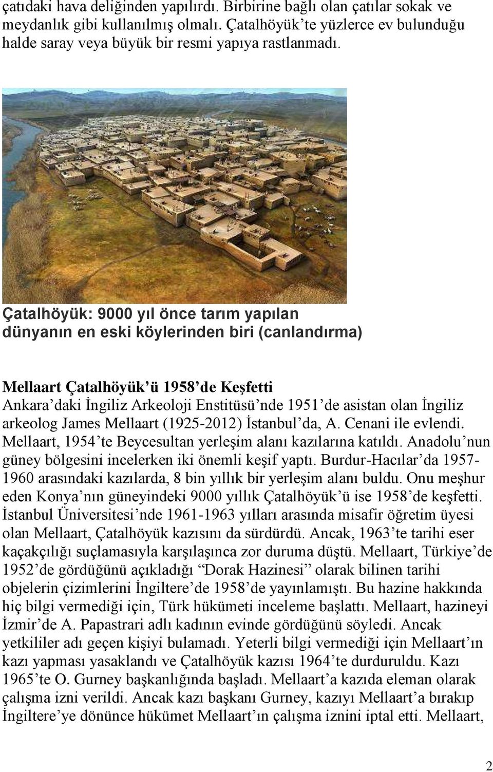 arkeolog James Mellaart (1925-2012) İstanbul da, A. Cenani ile evlendi. Mellaart, 1954 te Beycesultan yerleşim alanı kazılarına katıldı. Anadolu nun güney bölgesini incelerken iki önemli keşif yaptı.