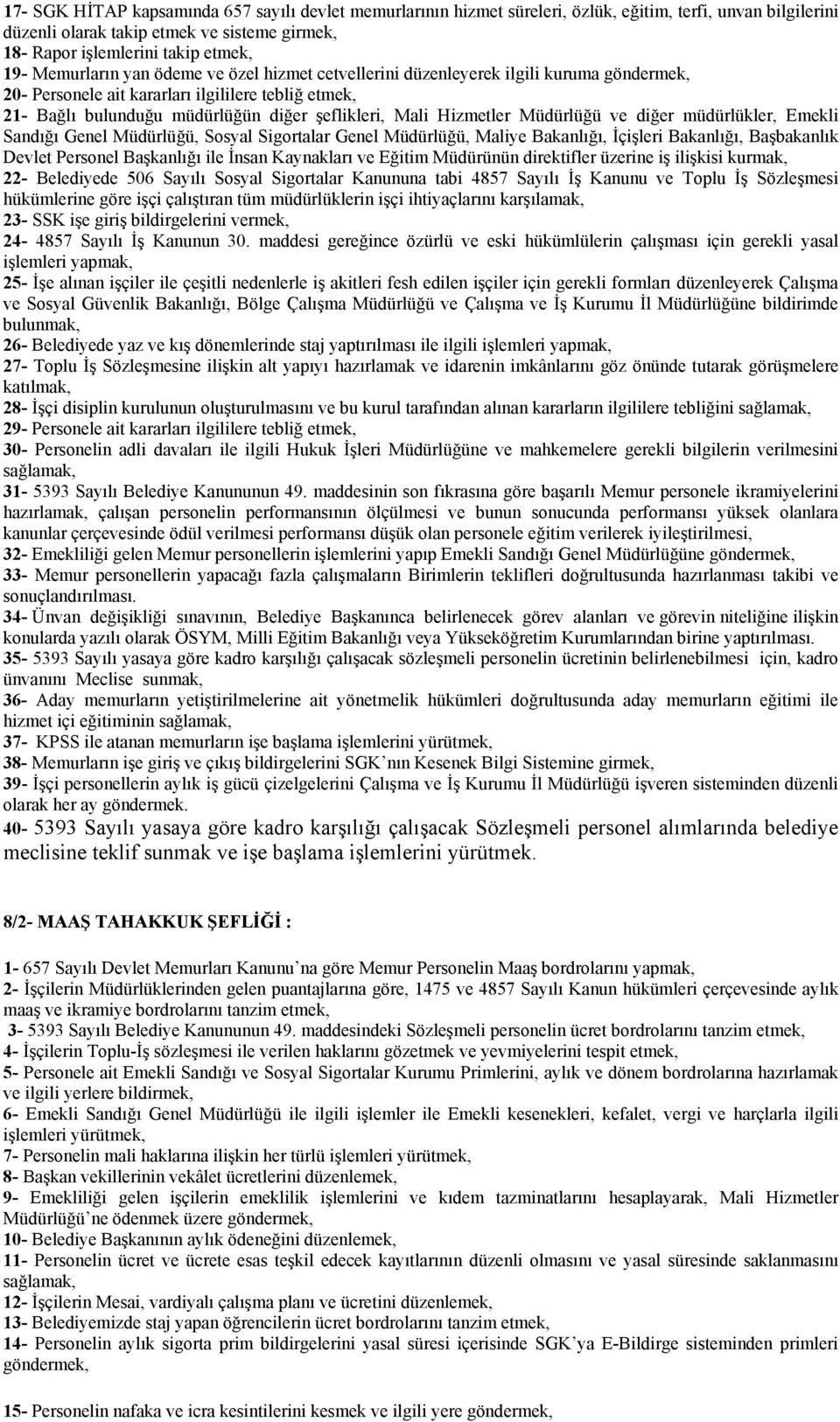 Hizmetler Müdürlüğü ve diğer müdürlükler, Emekli Sandığı Genel Müdürlüğü, Sosyal Sigortalar Genel Müdürlüğü, Maliye Bakanlığı, İçişleri Bakanlığı, Başbakanlık Devlet Personel Başkanlığı ile İnsan