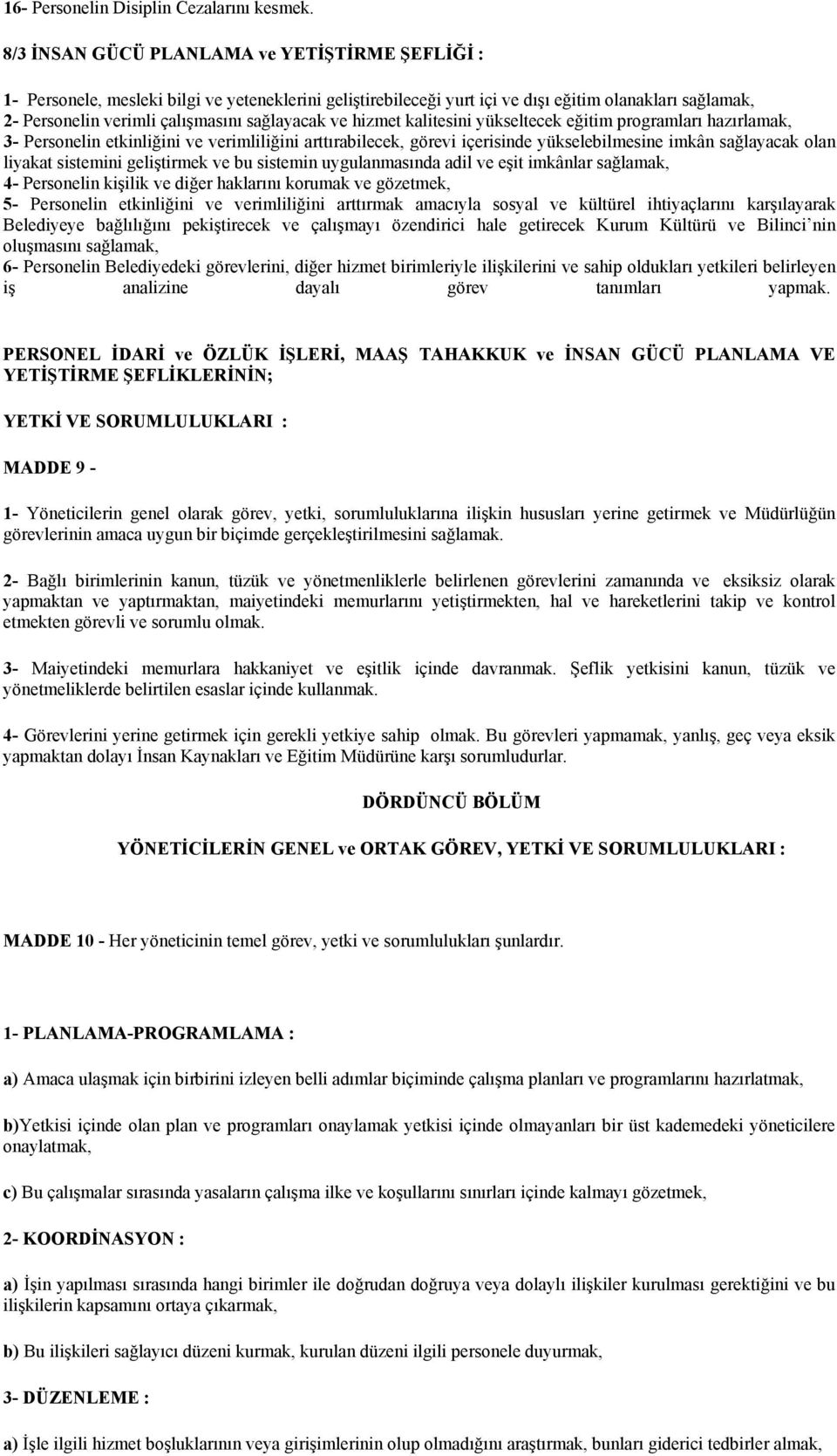 sağlayacak ve hizmet kalitesini yükseltecek eğitim programları hazırlamak, 3- Personelin etkinliğini ve verimliliğini arttırabilecek, görevi içerisinde yükselebilmesine imkân sağlayacak olan liyakat