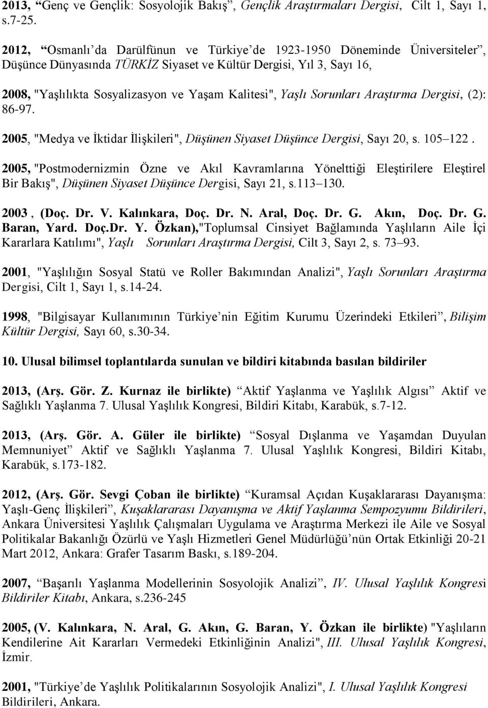 Yaşlı Sorunları Araştırma Dergisi, (2): 86-97. 2005, "Medya ve İktidar İlişkileri", Düşünen Siyaset Düşünce Dergisi, Sayı 20, s. 105 122.