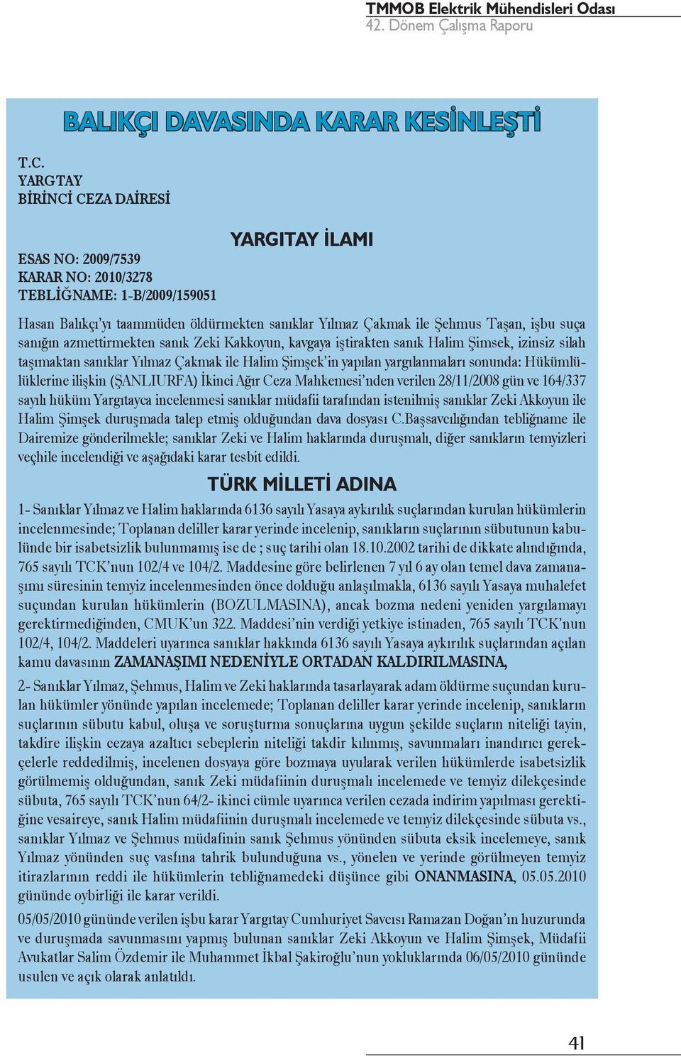 suça sanığın azmettirmekten sanık Zeki Kakkoyun, kavgaya iştirakten sanık Halim Şimsek, izinsiz silah taşımaktan sanıklar Yılmaz Çakmak ile Halim Şimşek in yapılan yargılanmaları sonunda: