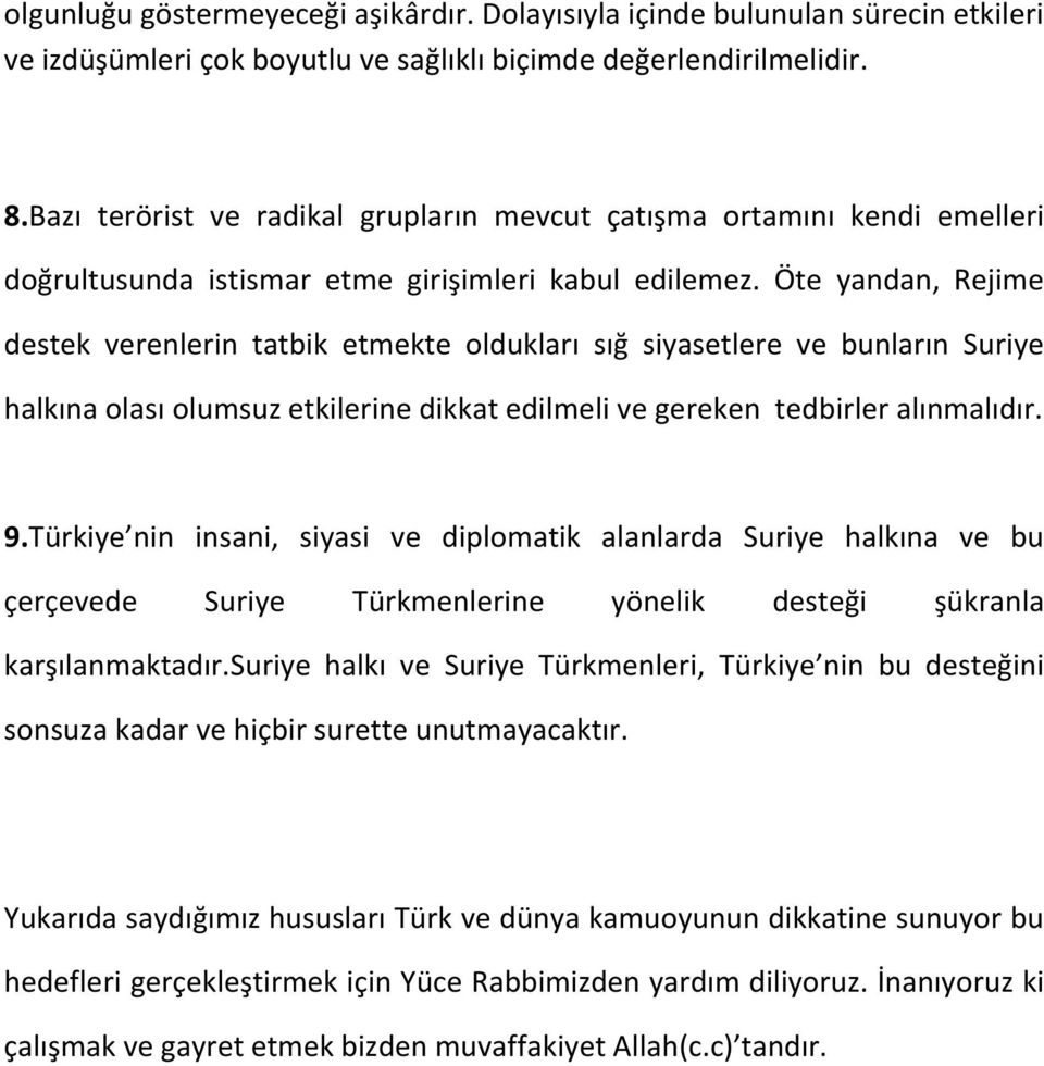 Öte yandan, Rejime destek verenlerin tatbik etmekte oldukları sığ siyasetlere ve bunların Suriye halkına olası olumsuz etkilerine dikkat edilmeli ve gereken tedbirler alınmalıdır. 9.