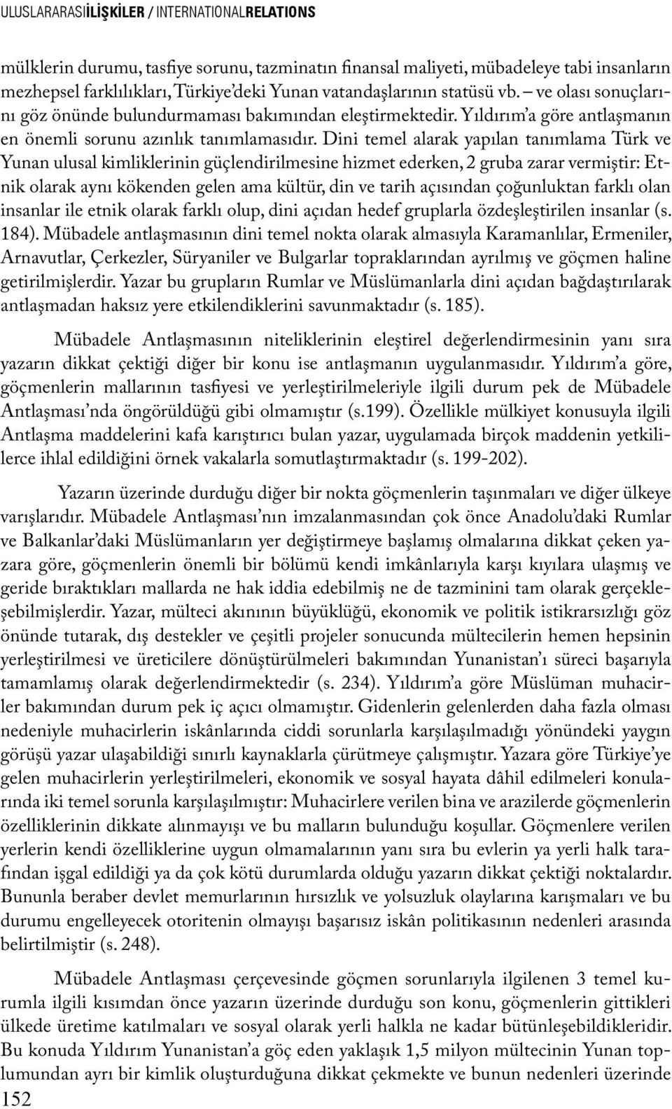 Dini temel alarak yapılan tanımlama Türk ve Yunan ulusal kimliklerinin güçlendirilmesine hizmet ederken, 2 gruba zarar vermiştir: Etnik olarak aynı kökenden gelen ama kültür, din ve tarih açısından